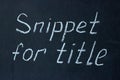 The phrase Ã¢â¬Åsnippet for titleÃ¢â¬Â written on a chalk board. Snippet is used to form the title